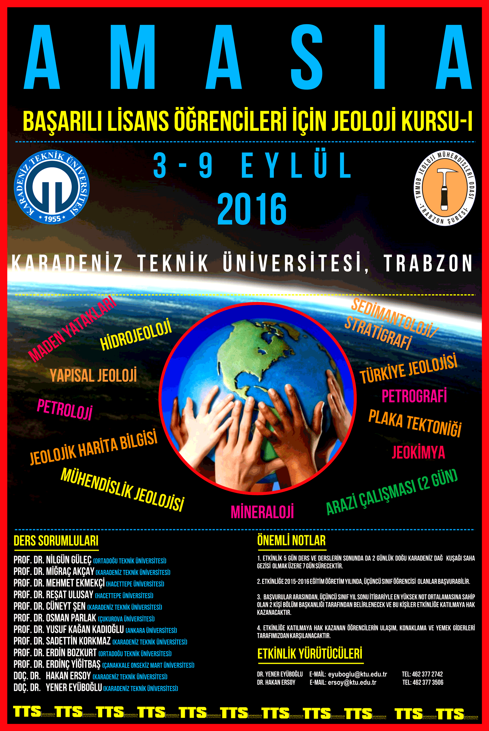 Bug&uuml;nk&uuml; kıtalar, g&uuml;n&uuml;m&uuml;zden yaklaşık 300 milyon yıl &ouml;nce birarada bulunuyor ve Pangea adı verilen s&uuml;perkıtayı oluşturuyordu. Ge&ccedil;en 300 milyon yıllık s&uuml;re&ccedil;te Pangea s&uuml;perkıtası par&ccedil;alandı ve her bir par&ccedil;a bug&uuml;nk&uuml; konumlarına s&uuml;r&uuml;klendi. Kıtalar sabit olmayıp, g&uuml;n&uuml;m&uuml;zde de hareketlerine devam etmekte, birbirlerine yaklaşıp &ccedil;arpışarak Himalayalar gibi dağ kuşaklarını oluşturmakta veya Kızıldeniz b&ouml;lgesinde olduğu gibi birbirlerinden uzaklaşarak yeni okyanusların a&ccedil;ılmasına neden olmaktadırlar. Kıtaların hareketleri &uuml;zerine &ccedil;alışan bilim adamlarına g&ouml;re Amerika ve Asya kıtaları g&uuml;n&uuml;m&uuml;zde birbirlerine doğru yaklaşmakta ve milyonlarca yıl sonra aralarındaki Pasifik Okyanusu'nun kapanması ile bu iki kıta yanyana gelerek, geleceğin s&uuml;perkıtası AMASIA' yı oluşturacaktır.  &Uuml;lkemizin de yer bilimleri alanında geleceği olan başarılı &ouml;ğrencilerimizi biraraya getirmek, onları &ouml;d&uuml;llendirmek adına planlanan ve geleceğin s&uuml;perkıtası AMASIA'nın ismini verdiğimiz etkinliğin ilki &Uuml;niversitemiz Jeoloji M&uuml;hendisliği B&ouml;l&uuml;m&uuml; evsahipliğinde 3-9 Eyl&uuml;l 2016 tarihleri arasında ger&ccedil;ekleştirilecektir. Etkinlikte, T&uuml;rkiye'deki aktif Jeoloji M&uuml;hendisliği B&ouml;l&uuml;mlerinin her birinden, &uuml;&ccedil;&uuml;nc&uuml; sınıf sonu itibariyle en y&uuml;ksek ortalamaya sahip iki &ouml;ğrenci (toplamda yaklaşık 50 &ouml;ğrenci) t&uuml;m yol, konaklama ve iaşe bedelleri sponsorlar tarafından karşılanarak &Uuml;niversitemizde 7 g&uuml;n s&uuml;reyle konuk edilecektir. Misafirimiz olacak olan başarılı &ouml;ğrenciler 7 g&uuml;nl&uuml;k s&uuml;renin ilk 5 g&uuml;n&uuml;nde &Uuml;niversitemiz ve T&uuml;rkiye'nin değişik &uuml;niversitelerinin Jeoloji M&uuml;hendisliği B&ouml;l&uuml;mleri kadrosunda yer alan bilim insanlarından teorik dersler alacak, kalan 2 g&uuml;nl&uuml;k s&uuml;re&ccedil;te de Doğu Karadeniz Dağları'na yapılacak saha gezisi ile aldıkları teorik dersleri pratiğe d&ouml;n&uuml;şt&uuml;receklerdir.  Etkinlik Y&uuml;r&uuml;t&uuml;c&uuml;leri Do&ccedil;. Dr. Yener EY&Uuml;BOĞLU Do&ccedil;. Dr. Hakan ERSOY