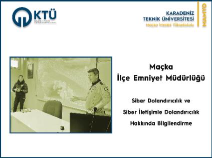 Maçka İlçe Emniyet Müdürlüğü
Siber Dolandırıcılık Hakkında Bilgilendirme  Sunumu
