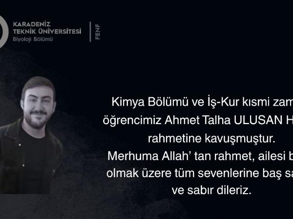 Kimya Bölümü ve İş-Kur kısmi zamanlı öğrencimiz Ahmet Talha ULUSAN Hakkın rahmetine kavuşmuştur. 
