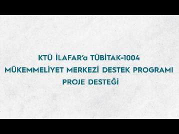 KTÜ İLAFARa TÜBİTAK-1004 MÜKEMMELİYET MERKEZİ DESTEK PROGRAMI PROJE DESTEĞİ