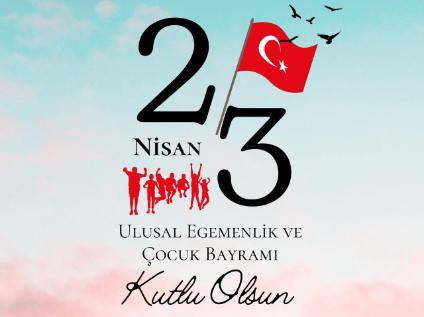 23 Nisan Ulusal Egemenlik ve Çocuk Bayramımız Kutlu Olsun!