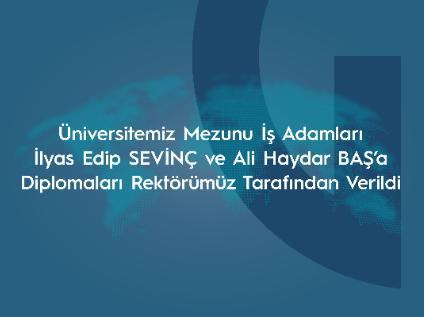 Üniversitemiz Mezunu İş Adamları İlyas Edip SEVİNÇ ve Ali Haydar BAŞ'a Diplomaları Rektörümüz Tarafından Verildi