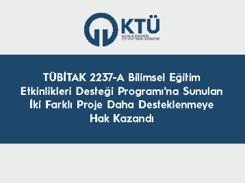 TÜBİTAK 2237-A Bilimsel Eğitim Etkinlikleri Desteği Programı'na Sunulan İki Farklı Proje Desteklenmeye Hak Kazandı