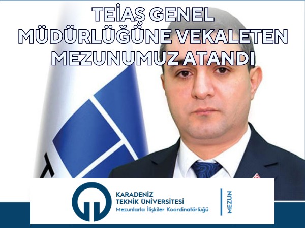 TEİAŞ Genel Müdürlüğüne Vekaleten mezunumuz Atandı