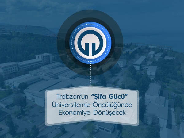 Trabzon'un "Şifa Gücü" 
Üniversitemiz Öncülüğünde 
Ekonomiye Dönüşecek
