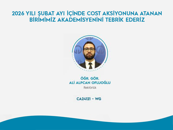 2026 Şubat Ayı İçinde COST Aksiyonuna Atanan Akademik Personelimizi Tebrik Ederiz