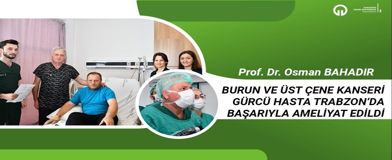 BURUN VE ÜST ÇENE KANSERİ GÜRCÜ HASTA TRABZON&#146;DA BAŞARIYLA AMELİYAT EDİLDİ